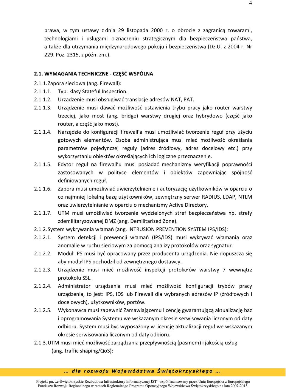 Poz. 2315, z późn. zm.). 2.1. WYMAGANIA TECHNICZNE - CZĘŚĆ WSPÓLNA 2.1.1. Zapora sieciowa (ang. Firewall): 2.1.1.1. Typ: klasy Stateful Inspection. 2.1.1.2. Urządzenie musi obsługiwać translacje adresów NAT, PAT.