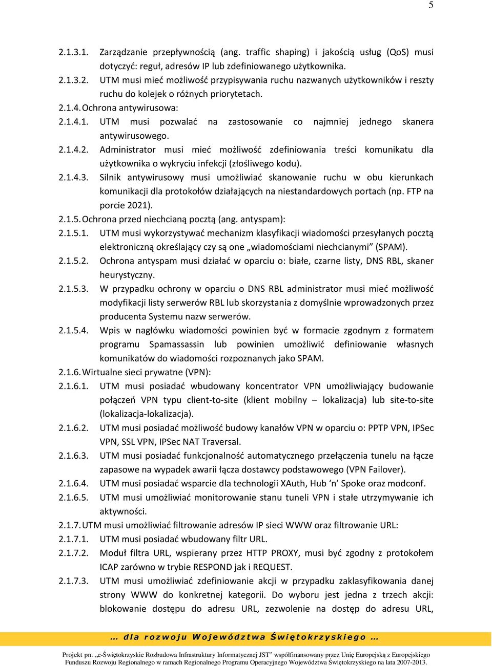 2.1.4.3. Silnik antywirusowy musi umożliwiać skanowanie ruchu w obu kierunkach komunikacji dla protokołów działających na niestandardowych portach (np. FTP na porcie 2021). 2.1.5.