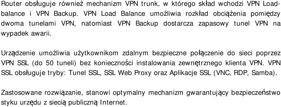 Urządzenie umożliwia użytkownikom zdalnym bezpieczne połączenie do sieci poprzez VPN SSL (do 50 tuneli) bez konieczności instalowania zewnętrznego