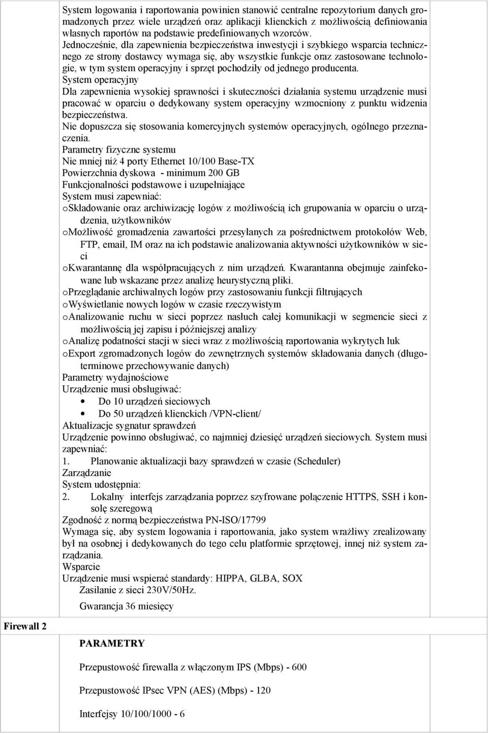 Jednocześnie, dla zapewnienia bezpieczeństwa inwestycji i szybkiego wsparcia technicznego ze strony dostawcy wymaga się, aby wszystkie funkcje oraz zastosowane technologie, w tym system operacyjny i