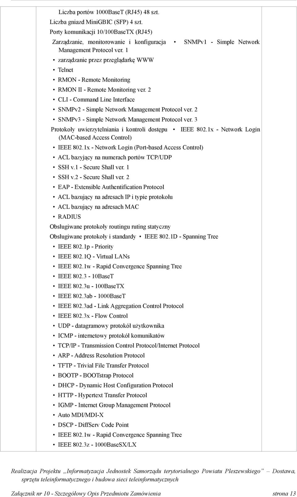 1 zarządzanie przez przeglądarkę WWW Telnet RMON - Remote Monitoring RMON II - Remote Monitoring ver. 2 CLI - Command Line Interface SNMPv2 - Simple Network Management Protocol ver.