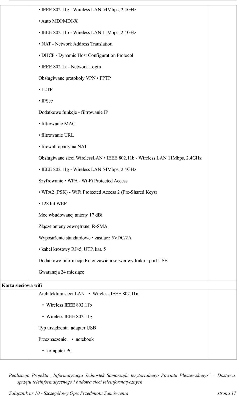 1x - Network Login Obsługiwane protokoły VPN PPTP L2TP IPSec Dodatkowe funkcje filtrowanie IP filtrowanie MAC filtrowanie URL firewall oparty na NAT Obsługiwane sieci WirelessLAN IEEE 802.