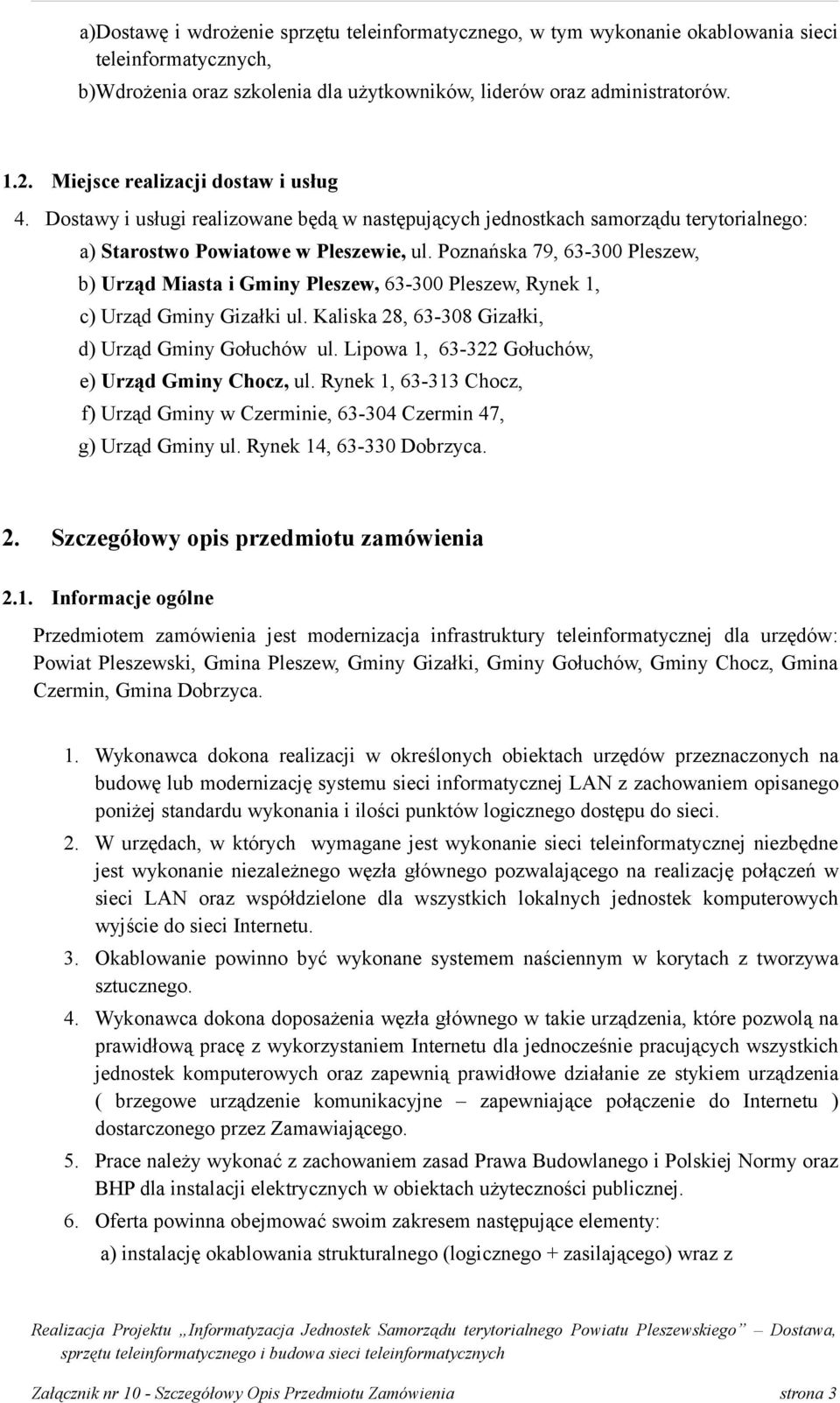 Dostawy i usługi realizowane będą w następujących jednostkach samorządu terytorialnego: a) Starostwo Powiatowe w Pleszewie, ul.