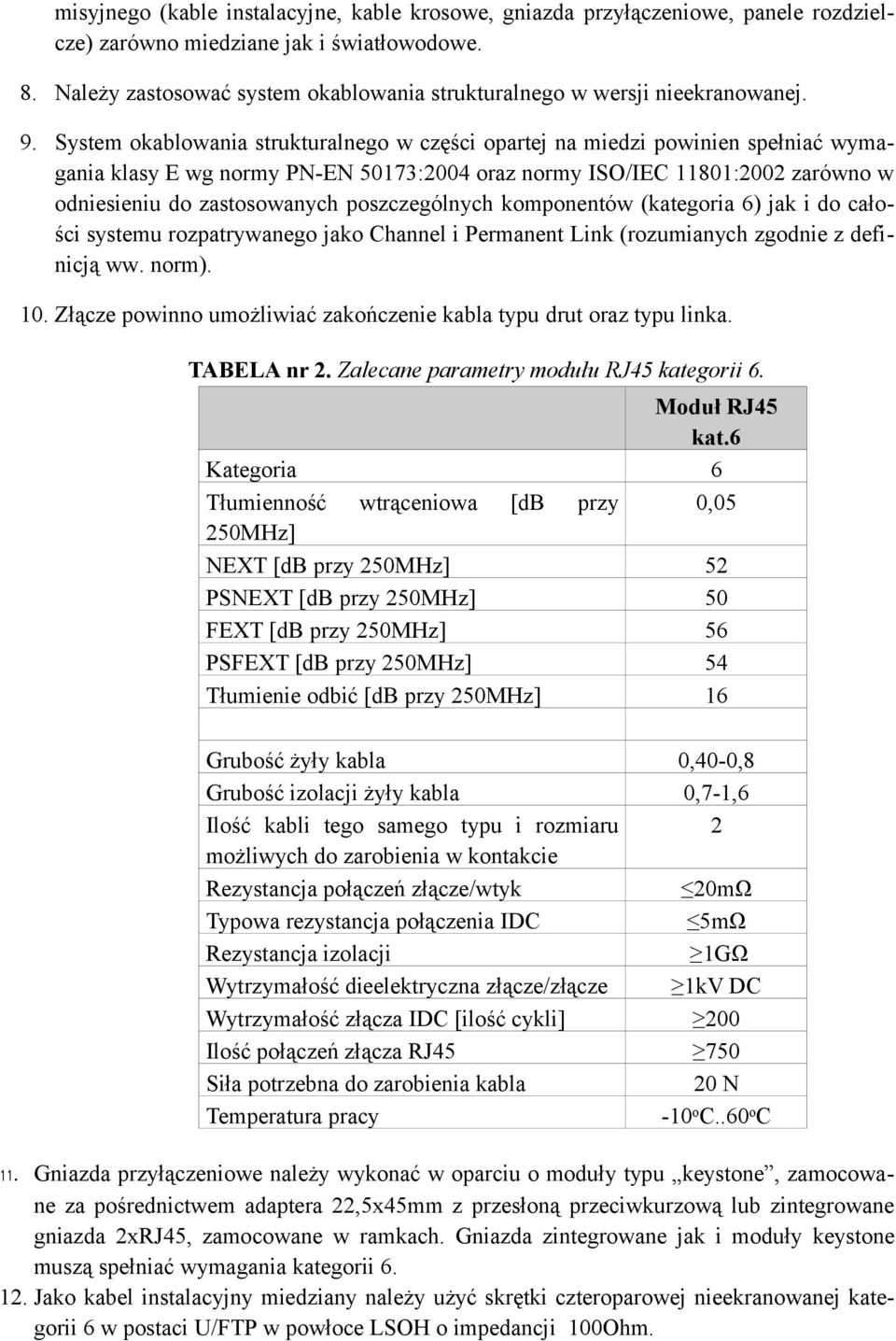 System okablowania strukturalnego w części opartej na miedzi powinien spełniać wymagania klasy E wg normy PN-EN 50173:2004 oraz normy ISO/IEC 11801:2002 zarówno w odniesieniu do zastosowanych