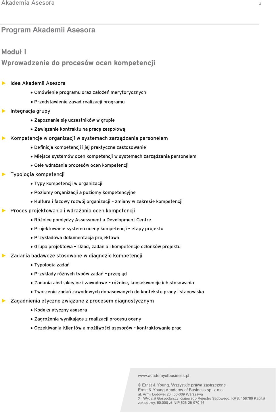 praktyczne zastosowanie Miejsce systemów ocen kompetencji w systemach zarządzania personelem Cele wdrażania procesów ocen kompetencji Typologia kompetencji Typy kompetencji w organizacji Poziomy