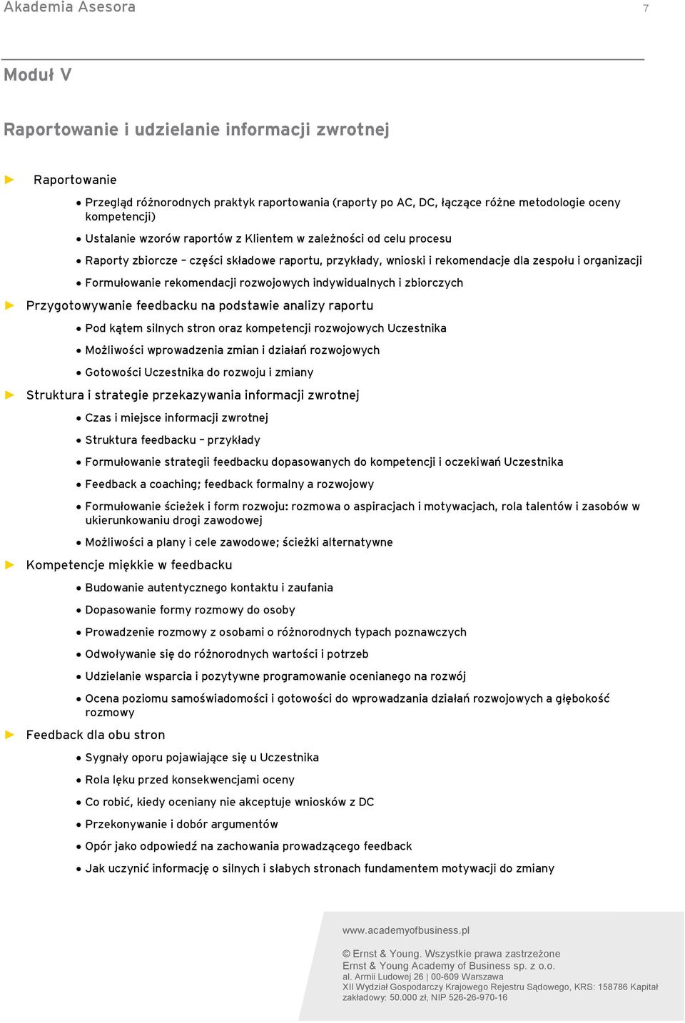 rozwojowych indywidualnych i zbiorczych Przygotowywanie feedbacku na podstawie analizy raportu Pod kątem silnych stron oraz kompetencji rozwojowych Uczestnika Możliwości wprowadzenia zmian i działań