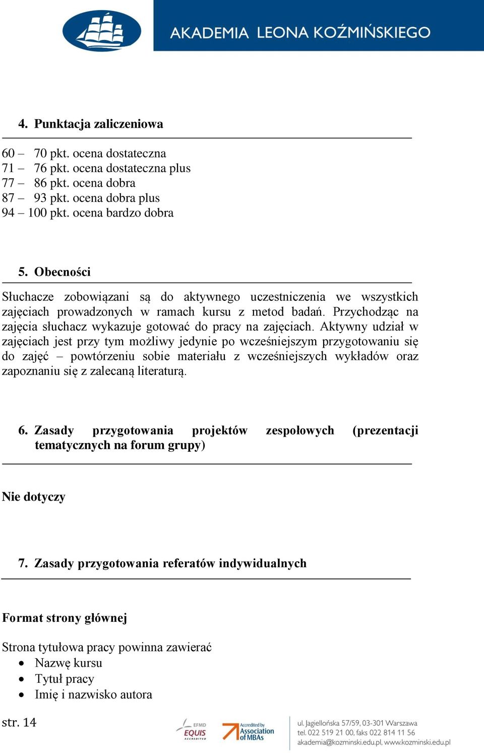 Przychodząc na zajęcia słuchacz wykazuje gotować do pracy na zajęciach.