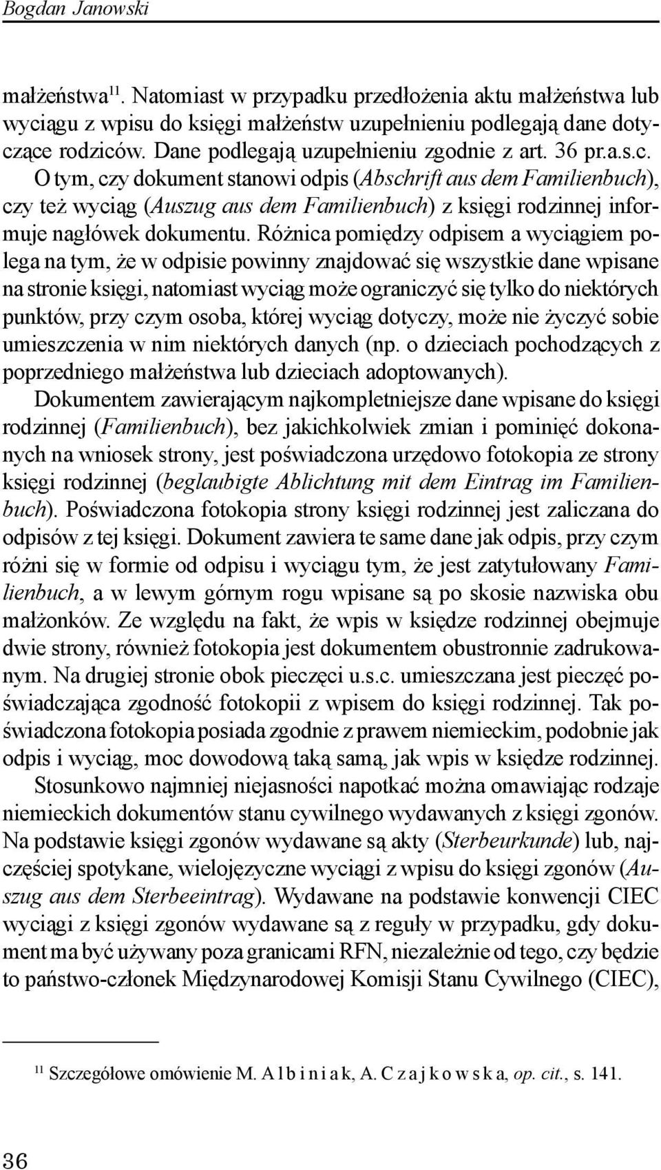 O tym, czy dokument stanowi odpis (Abschrift aus dem Familienbuch), czy te wyci¹g (Auszug aus dem Familienbuch) z ksiêgi rodzinnej informuje nag³ówek dokumentu.