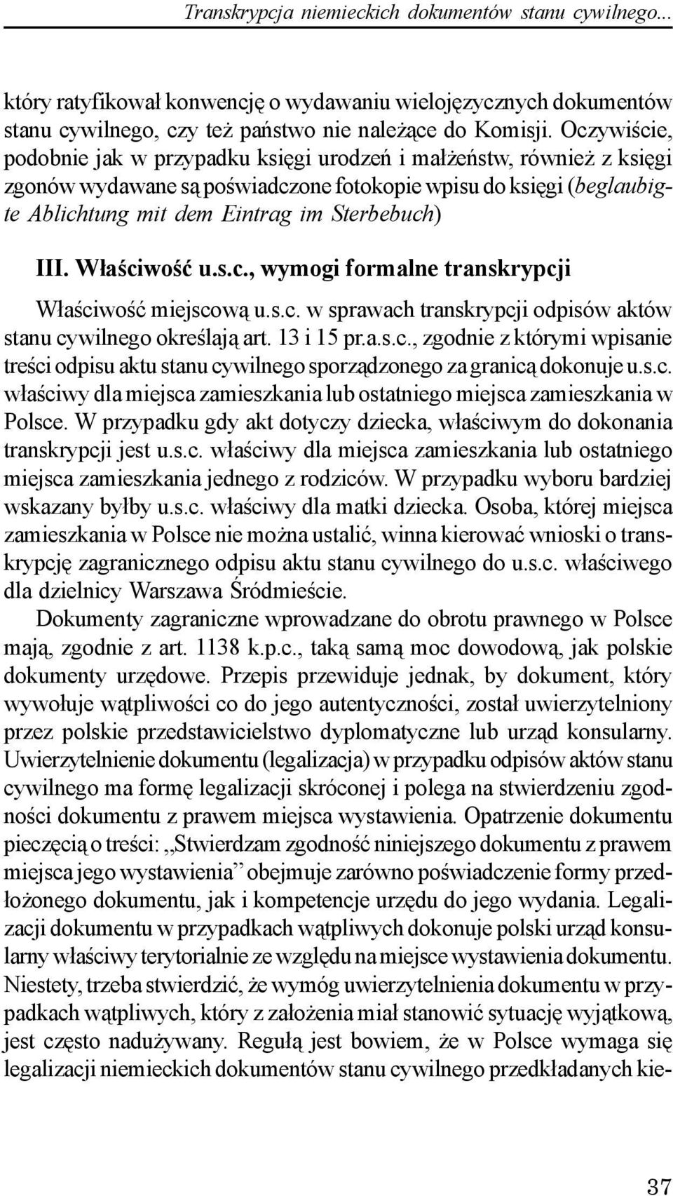 W³aœciwoœæ u.s.c., wymogi formalne transkrypcji W³aœciwoœæ miejscow¹ u.s.c. w sprawach transkrypcji odpisów aktów stanu cywilnego okreœlaj¹ art. 13 i 15 pr.a.s.c., zgodnie z którymi wpisanie treœci odpisu aktu stanu cywilnego sporz¹dzonego za granic¹ dokonuje u.