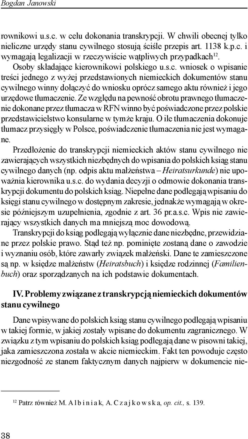 Ze wzglêdu na pewnoœæ obrotu prawnego t³umaczenie dokonane przez t³umacza w RFN winno byæ poœwiadczone przez polskie przedstawicielstwo konsularne w tym e kraju.
