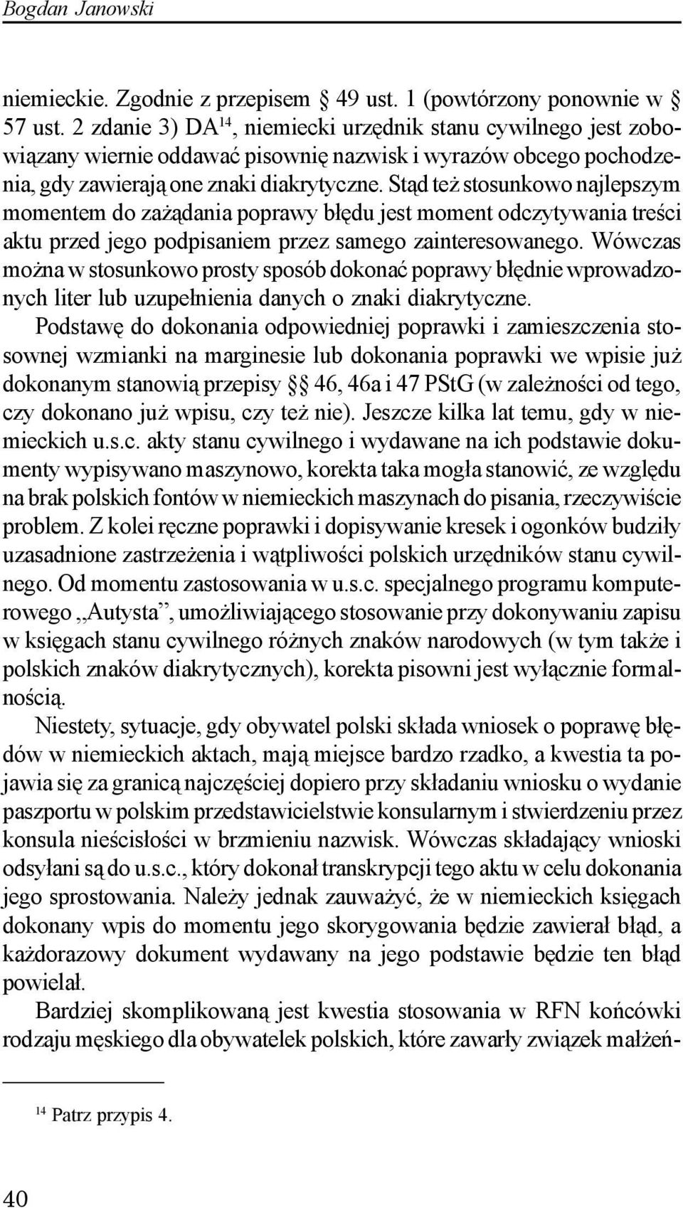St¹d te stosunkowo najlepszym momentem do za ¹dania poprawy b³êdu jest moment odczytywania treœci aktu przed jego podpisaniem przez samego zainteresowanego.