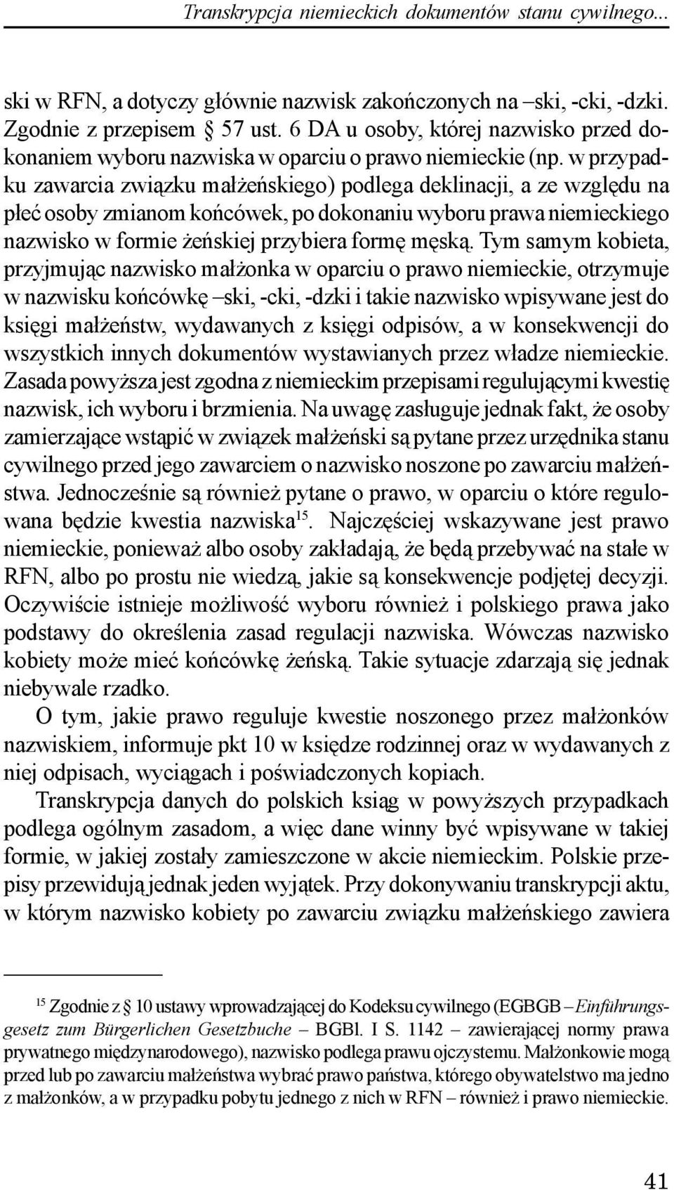 w przypadku zawarcia zwi¹zku ma³ eñskiego) podlega deklinacji, a ze wzglêdu na p³eæ osoby zmianom koñcówek, po dokonaniu wyboru prawa niemieckiego nazwisko w formie eñskiej przybiera formê mêsk¹.