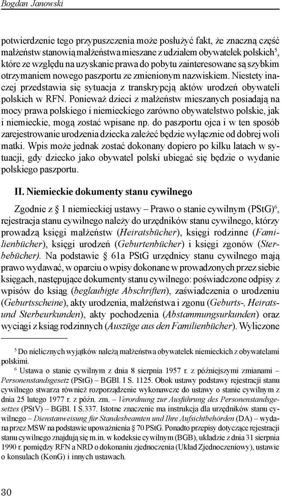Poniewa dzieci z ma³ eñstw mieszanych posiadaj¹ na mocy prawa polskiego i niemieckiego zarówno obywatelstwo polskie, jak i niemieckie, mog¹ zostaæ wpisane np.