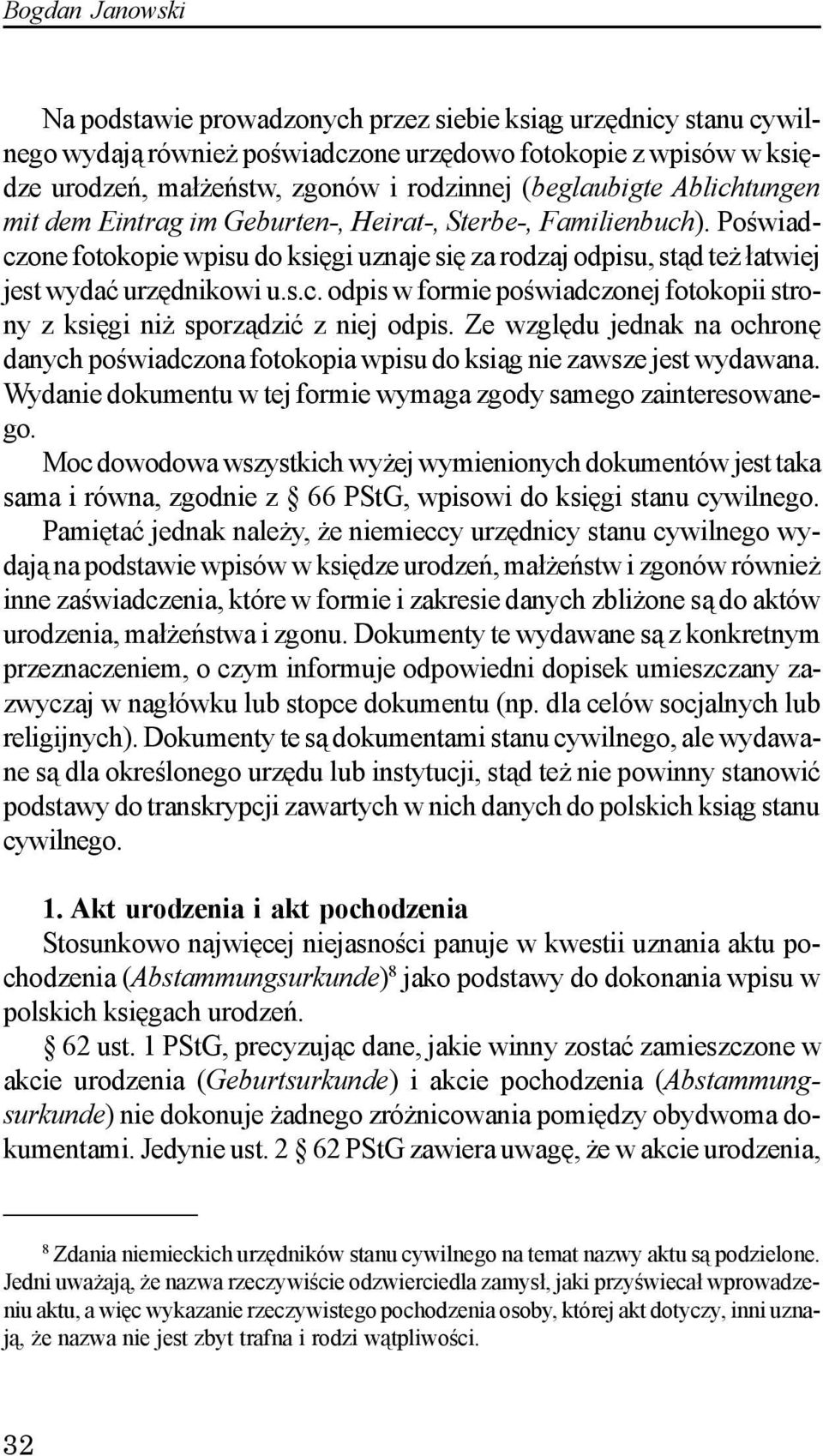 Ze wzglêdu jednak na ochronê danych poœwiadczona fotokopia wpisu do ksi¹g nie zawsze jest wydawana. Wydanie dokumentu w tej formie wymaga zgody samego zainteresowanego.