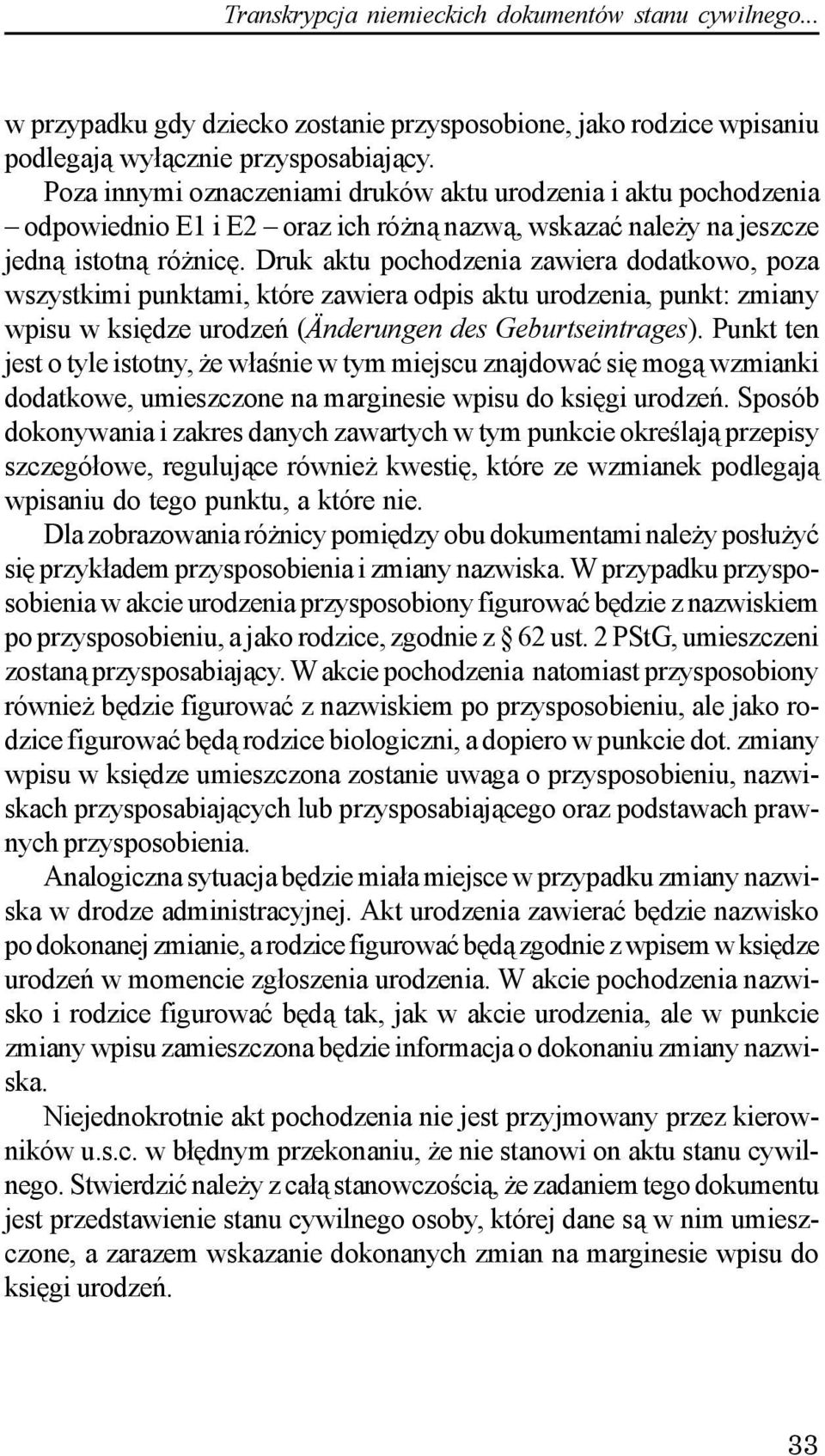 Druk aktu pochodzenia zawiera dodatkowo, poza wszystkimi punktami, które zawiera odpis aktu urodzenia, punkt: zmiany wpisu w ksiêdze urodzeñ (Änderungen des Geburtseintrages).