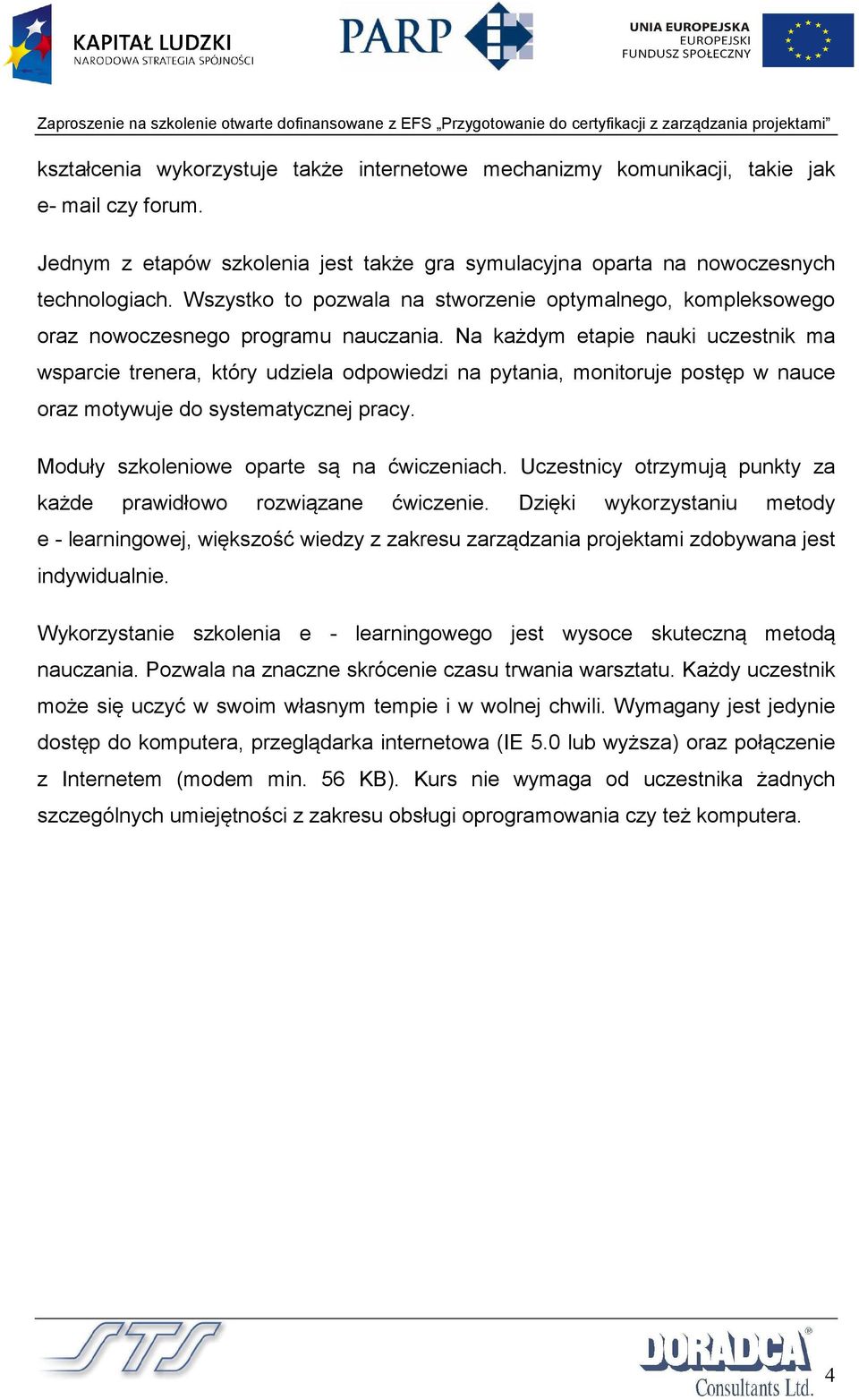 Na każdym etapie nauki uczestnik ma wsparcie trenera, który udziela odpowiedzi na pytania, monitoruje postęp w nauce oraz motywuje do systematycznej pracy. Moduły szkoleniowe oparte są na ćwiczeniach.