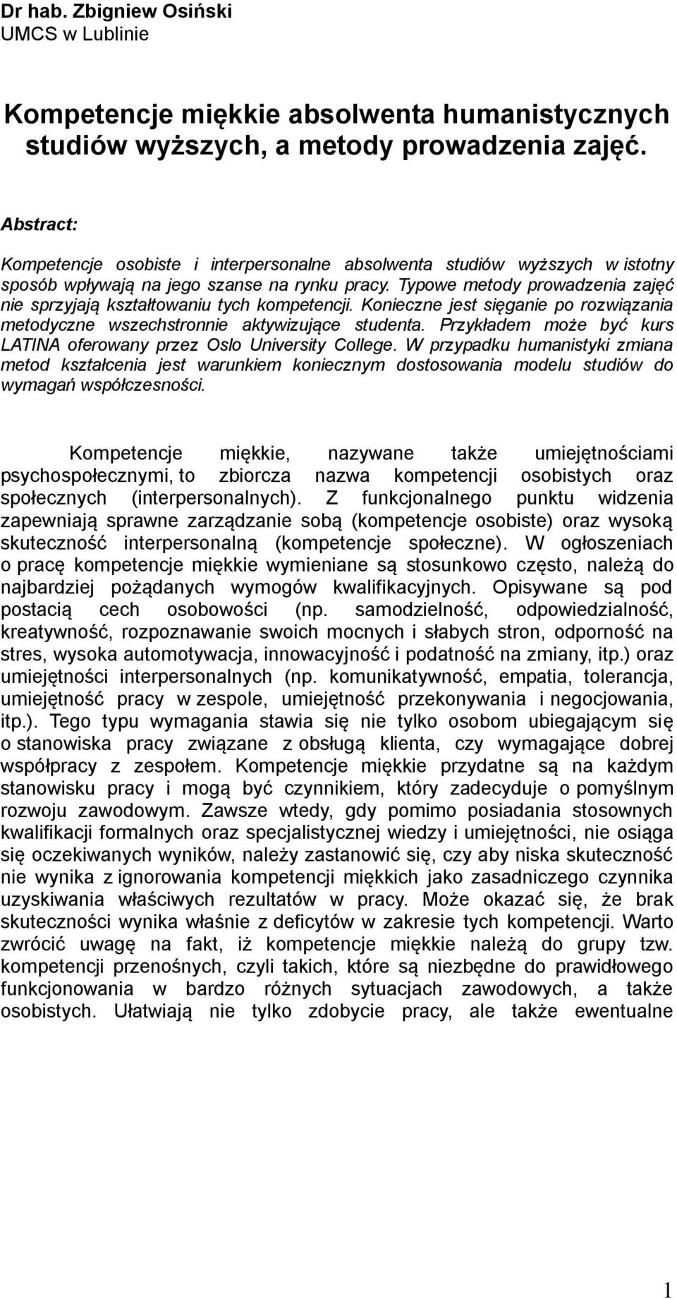 Typowe metody prowadzenia zajęć nie sprzyjają kształtowaniu tych kompetencji. Konieczne jest sięganie po rozwiązania metodyczne wszechstronnie aktywizujące studenta.