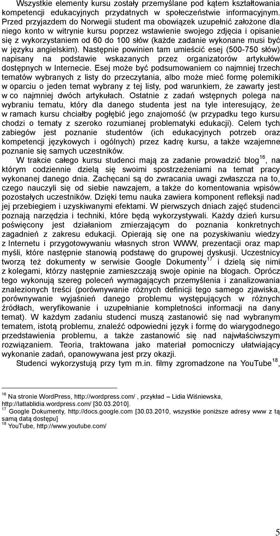 zadanie wykonane musi być w języku angielskim). Następnie powinien tam umieścić esej (500-750 słów) napisany na podstawie wskazanych przez organizatorów artykułów dostępnych w Internecie.