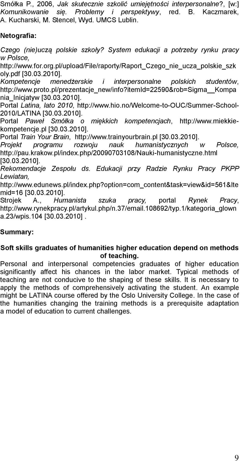 pdf Kompetencje menedżerskie i interpersonalne polskich studentów, http://www.proto.pl/prezentacje_new/info?itemid=22590&rob=sigma Kompa nia_inicjatyw Portal Latina, lato 2010, http://www.hio.