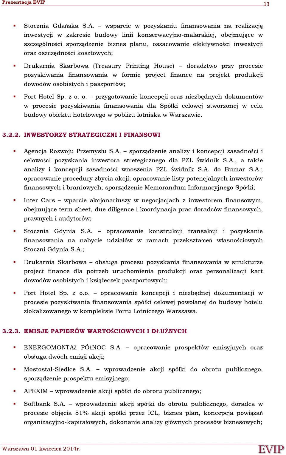 oraz oszczędności kosztowych; Drukarnia Skarbowa (Treasury Printing House) doradztwo przy procesie pozyskiwania finansowania w formie project finance na projekt produkcji dowodów osobistych i