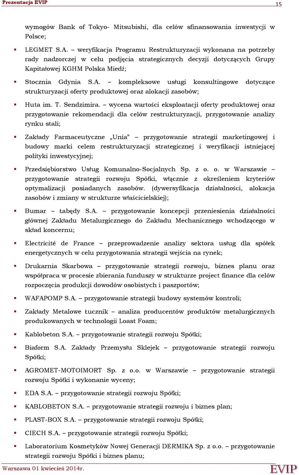 kompleksowe usługi konsultingowe dotyczące strukturyzacji oferty produktowej oraz alokacji zasobów; Huta im. T. Sendzimira.