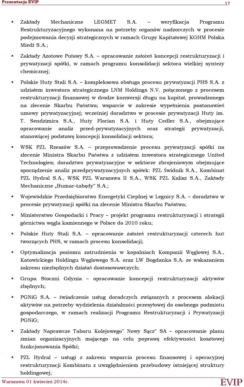 ; Zakłady Azotowe Puławy S.A. opracowanie założeń koncepcji restrukturyzacji i prywatyzacji spółki, w ramach programu konsolidacji sektora wielkiej syntezy chemicznej; Polskie Huty Stali S.A. kompleksowa obsługa procesu prywatyzacji PHS S.