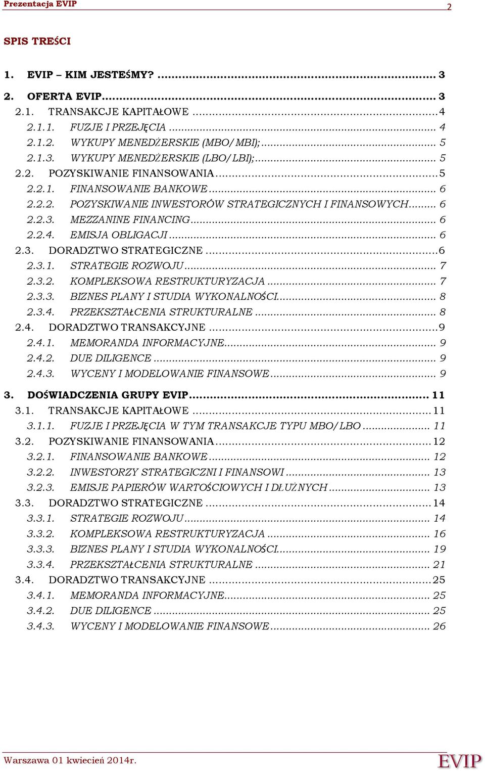 ..6 2.3.1. STRATEGIE ROZWOJU... 7 2.3.2. KOMPLEKSOWA RESTRUKTURYZACJA... 7 2.3.3. BIZNES PLANY I STUDIA WYKONALNOŚCI... 8 2.3.4. PRZEKSZTAŁCENIA STRUKTURALNE... 8 2.4. DORADZTWO TRANSAKCYJNE...9 2.4.1. MEMORANDA INFORMACYJNE.