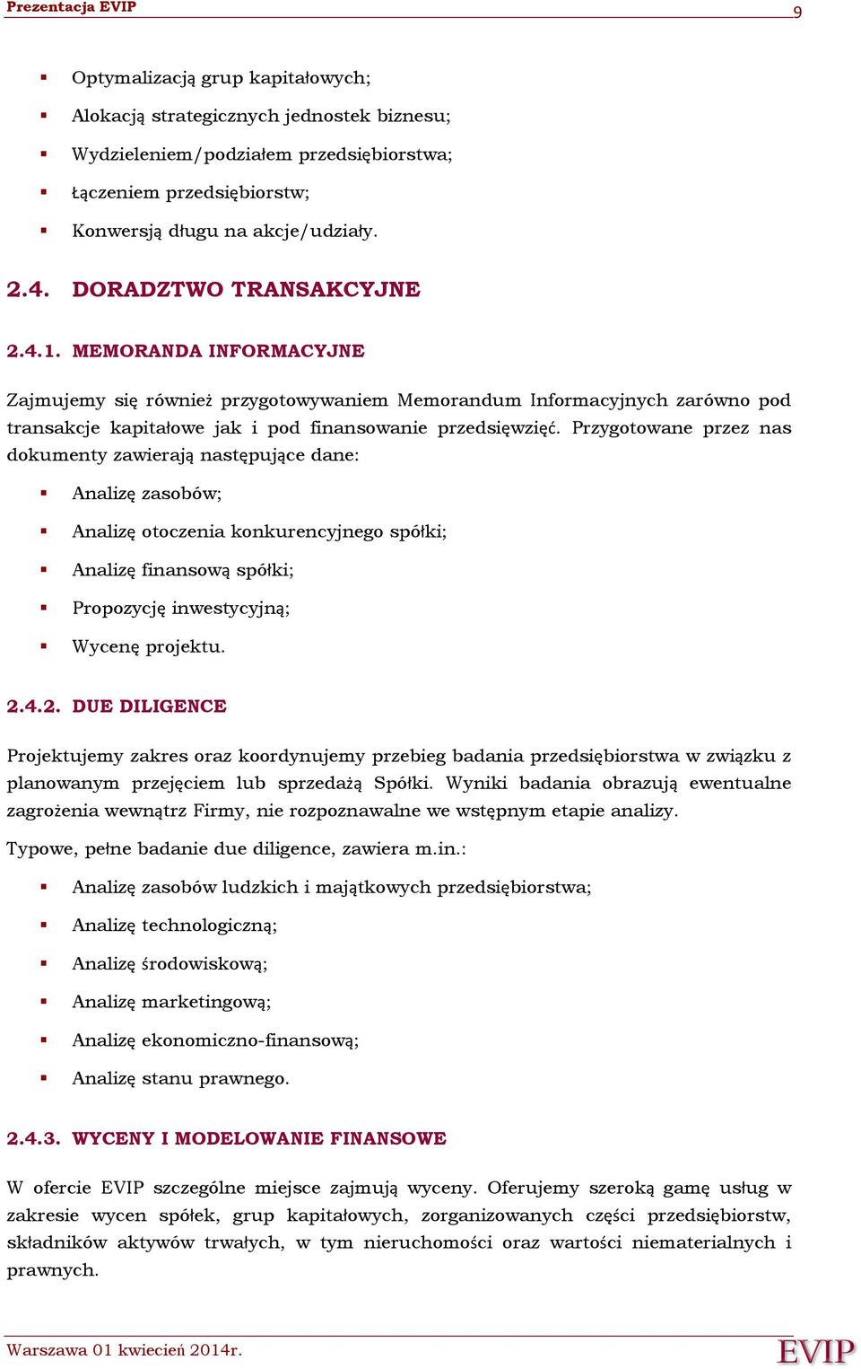 Przygotowane przez nas dokumenty zawierają następujące dane: Analizę zasobów; Analizę otoczenia konkurencyjnego spółki; Analizę finansową spółki; Propozycję inwestycyjną; Wycenę projektu. 2.