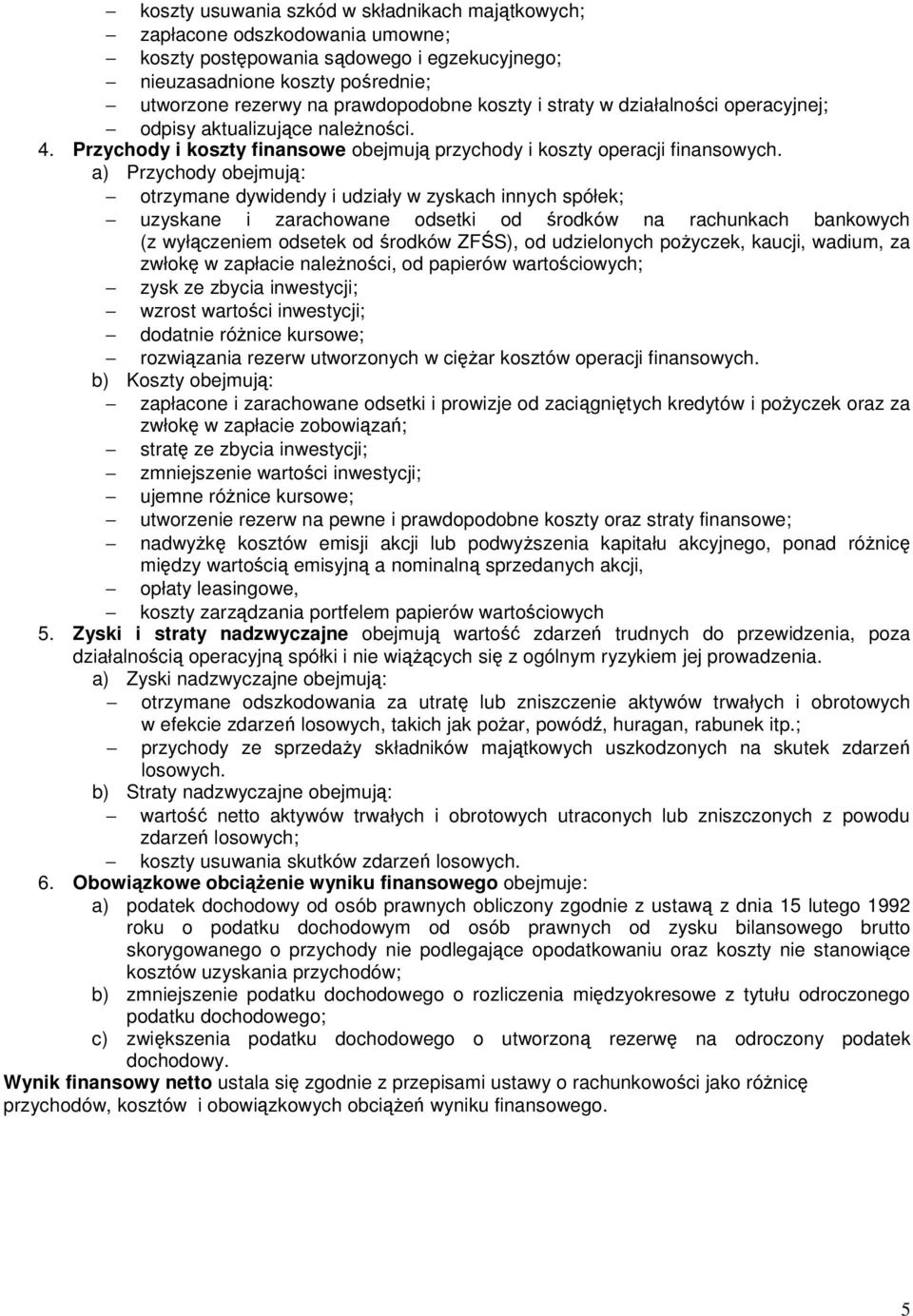 a) Przychody obejmują: otrzymane dywidendy i udziały w zyskach innych spółek; uzyskane i zarachowane odsetki od środków na rachunkach bankowych (z wyłączeniem odsetek od środków ZFŚS), od udzielonych