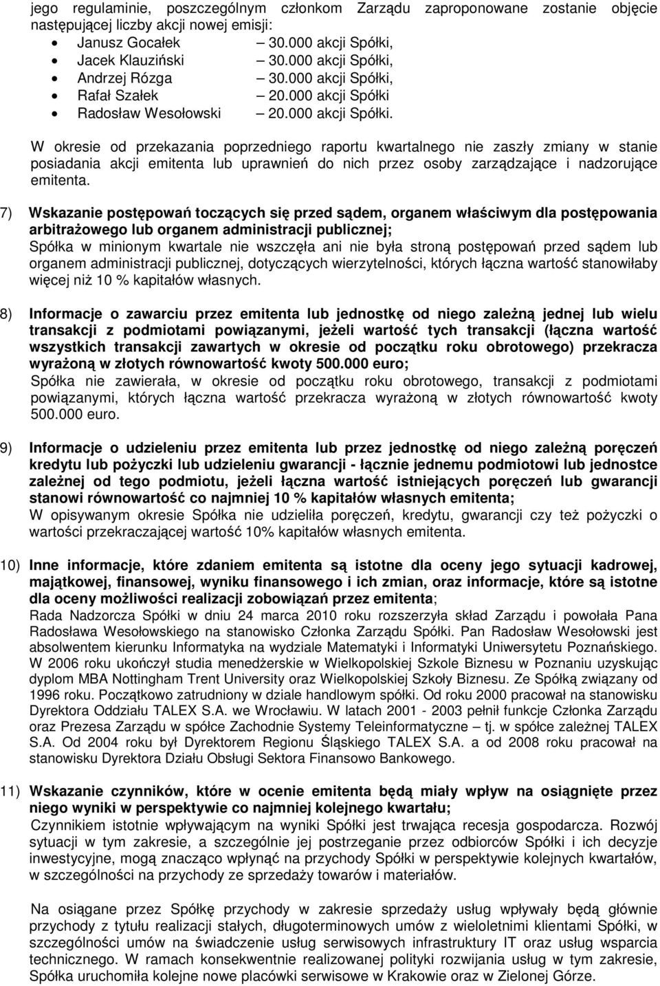 7) Wskazanie postępowań toczących się przed sądem, organem właściwym dla postępowania arbitrażowego lub organem administracji publicznej; Spółka w minionym kwartale nie wszczęła ani nie była stroną