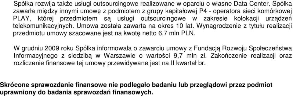 Umowa została zawarta na okres 10 lat. Wynagrodzenie z tytułu realizacji przedmiotu umowy szacowane jest na kwotę netto 6,7 mln PLN.