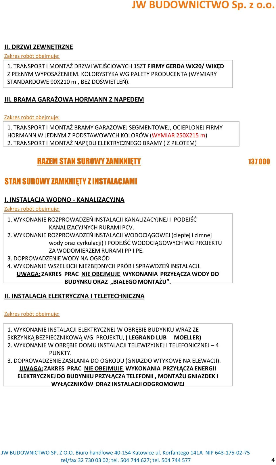 TRANSPORT I MONTAŻ NAPĘDU ELEKTRYCZNEGO BRAMY ( Z PILOTEM) RAZEM STAN SUROWY ZAMKNIĘTY 137 000 STAN SUROWY ZAMKNIĘTY Z INSTALACJAMI I. INSTALACJA WODNO - KANALIZACYJNA 1.