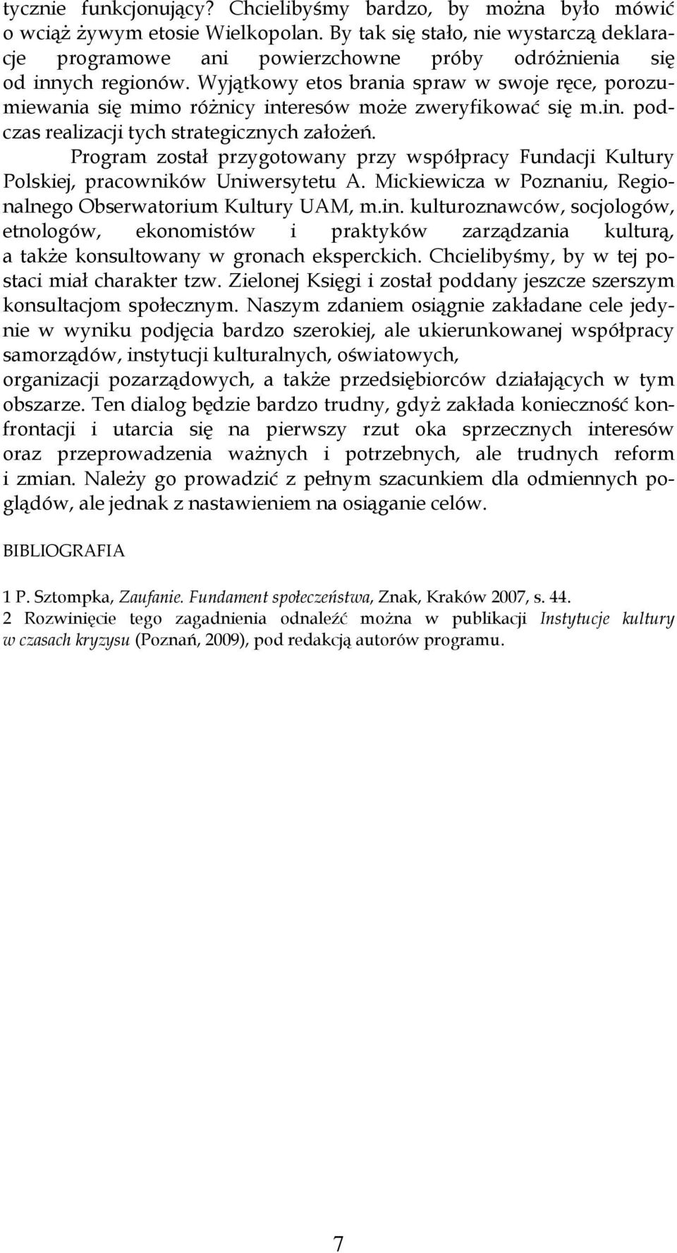 Wyjątkowy etos brania spraw w swoje ręce, porozumiewania się mimo róŝnicy interesów moŝe zweryfikować się m.in. podczas realizacji tych strategicznych załoŝeń.