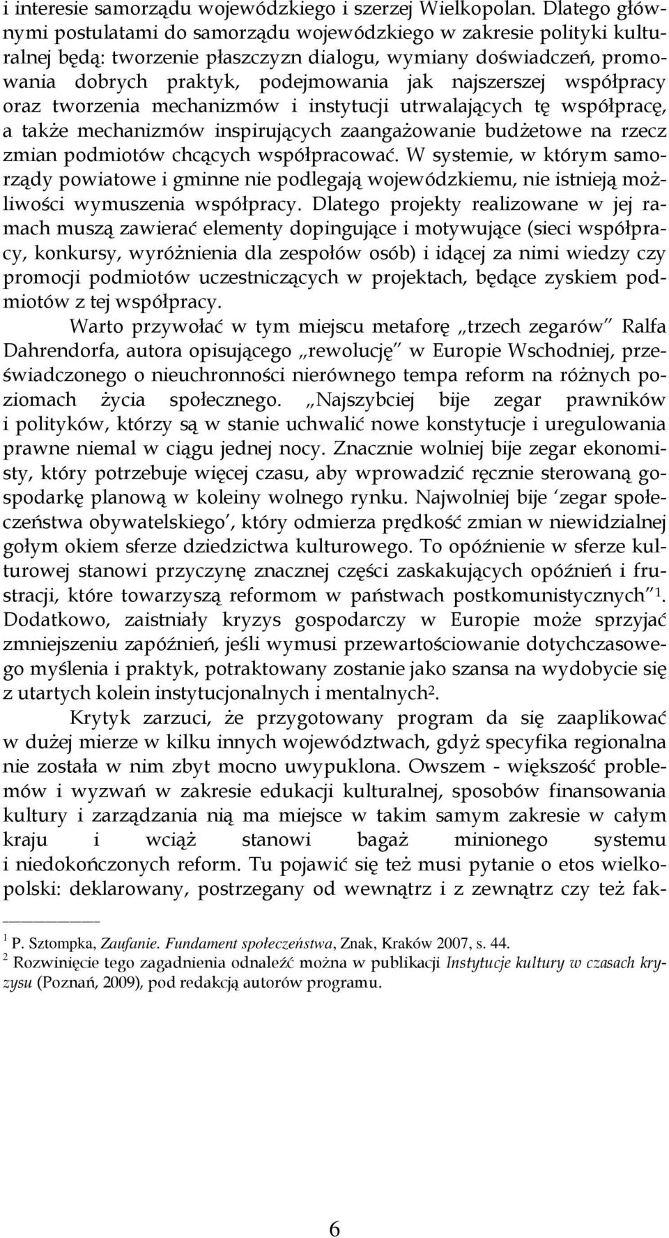 najszerszej współpracy oraz tworzenia mechanizmów i instytucji utrwalających tę współpracę, a takŝe mechanizmów inspirujących zaangaŝowanie budŝetowe na rzecz zmian podmiotów chcących współpracować.