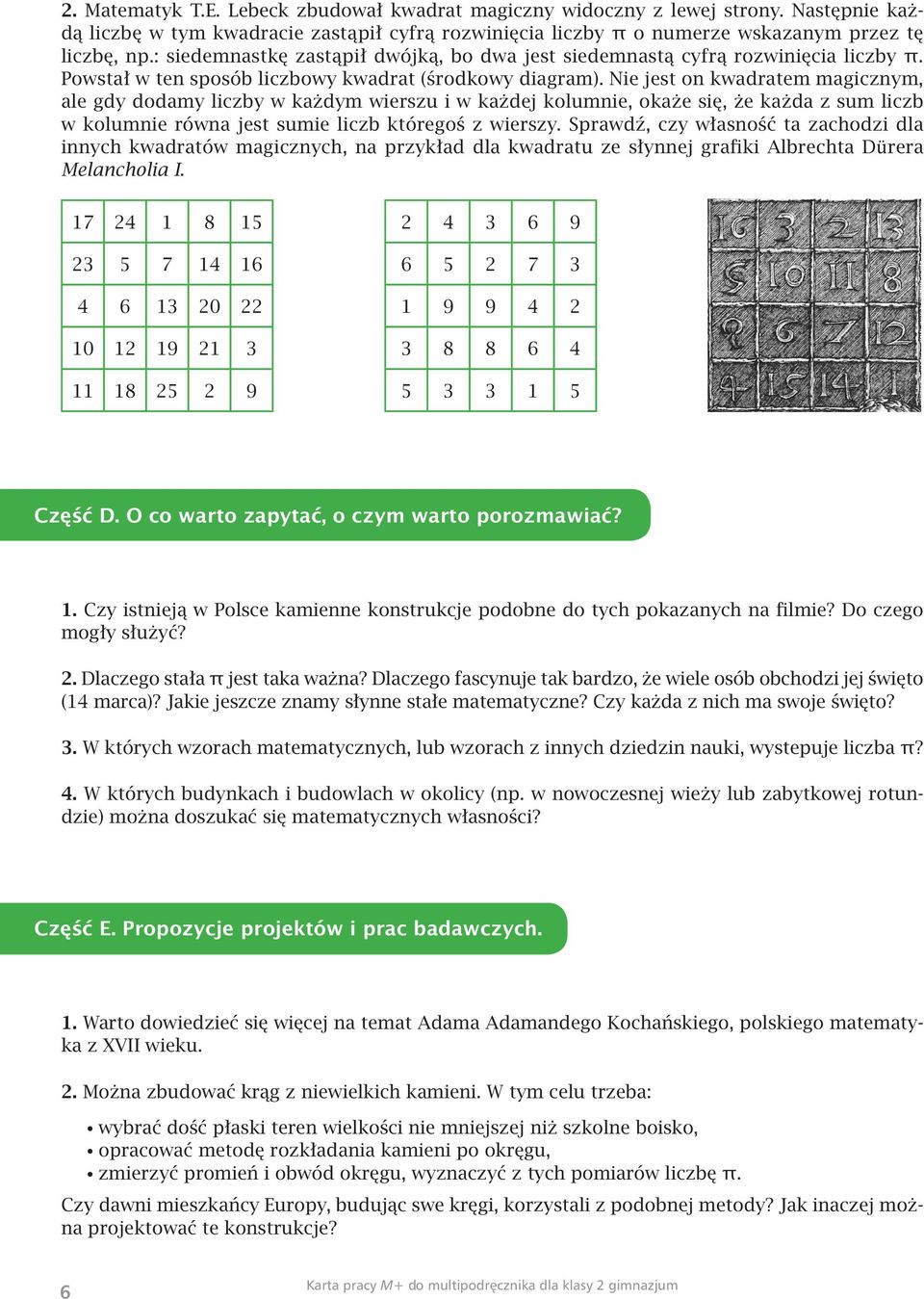 Nie jest on kwadratem magicznym, ale gdy dodamy liczby w każdym wierszu i w każdej kolumnie, okaże się, że każda z sum liczb w kolumnie równa jest sumie liczb któregoś z wierszy.