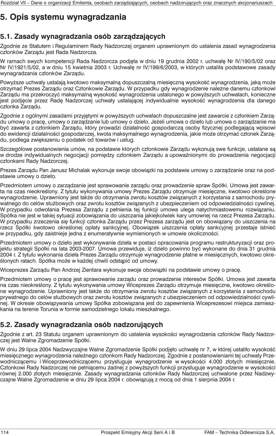 W ramach swych kompetencji Rada Nadzorcza podjęła w dniu 19 grudnia 2002 r. uchwałę Nr IV/190/5/02 oraz Nr IV/1921/5/02, a w dniu 15 kwietnia 2003 r.