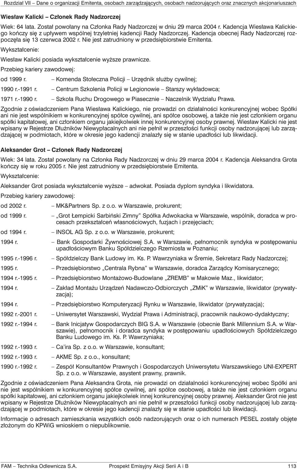 Nie jest zatrudniony w przedsiębiorstwie Emitenta. Wykształcenie: Wiesław Kalicki posiada wykształcenie wyższe prawnicze. Przebieg kariery zawodowej: od 1999 r.