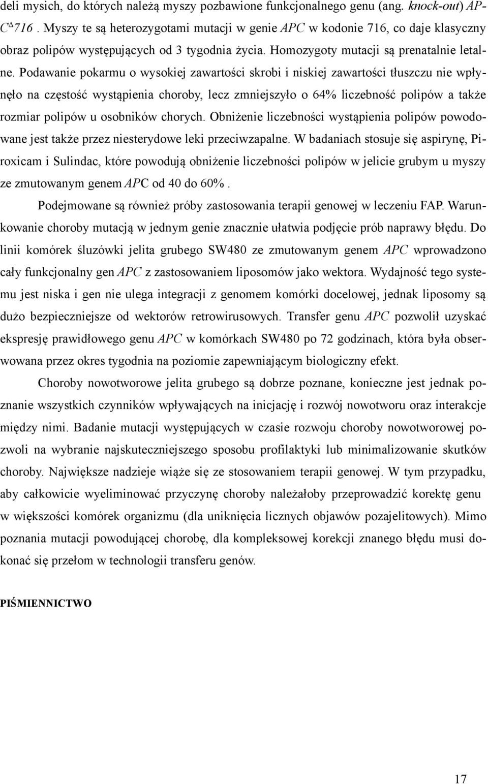 Podawanie pokarmu o wysokiej zawartości skrobi i niskiej zawartości tłuszczu nie wpłynęło na częstość wystąpienia choroby, lecz zmniejszyło o 64% liczebność polipów a także rozmiar polipów u