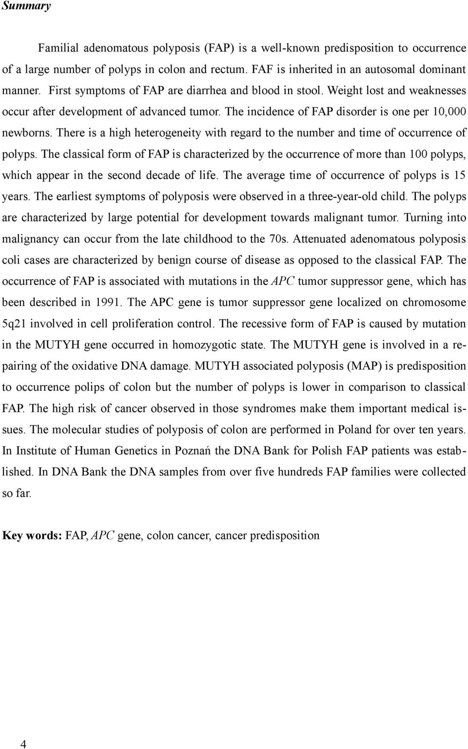 There is a high heterogeneity with regard to the number and time of occurrence of polyps.