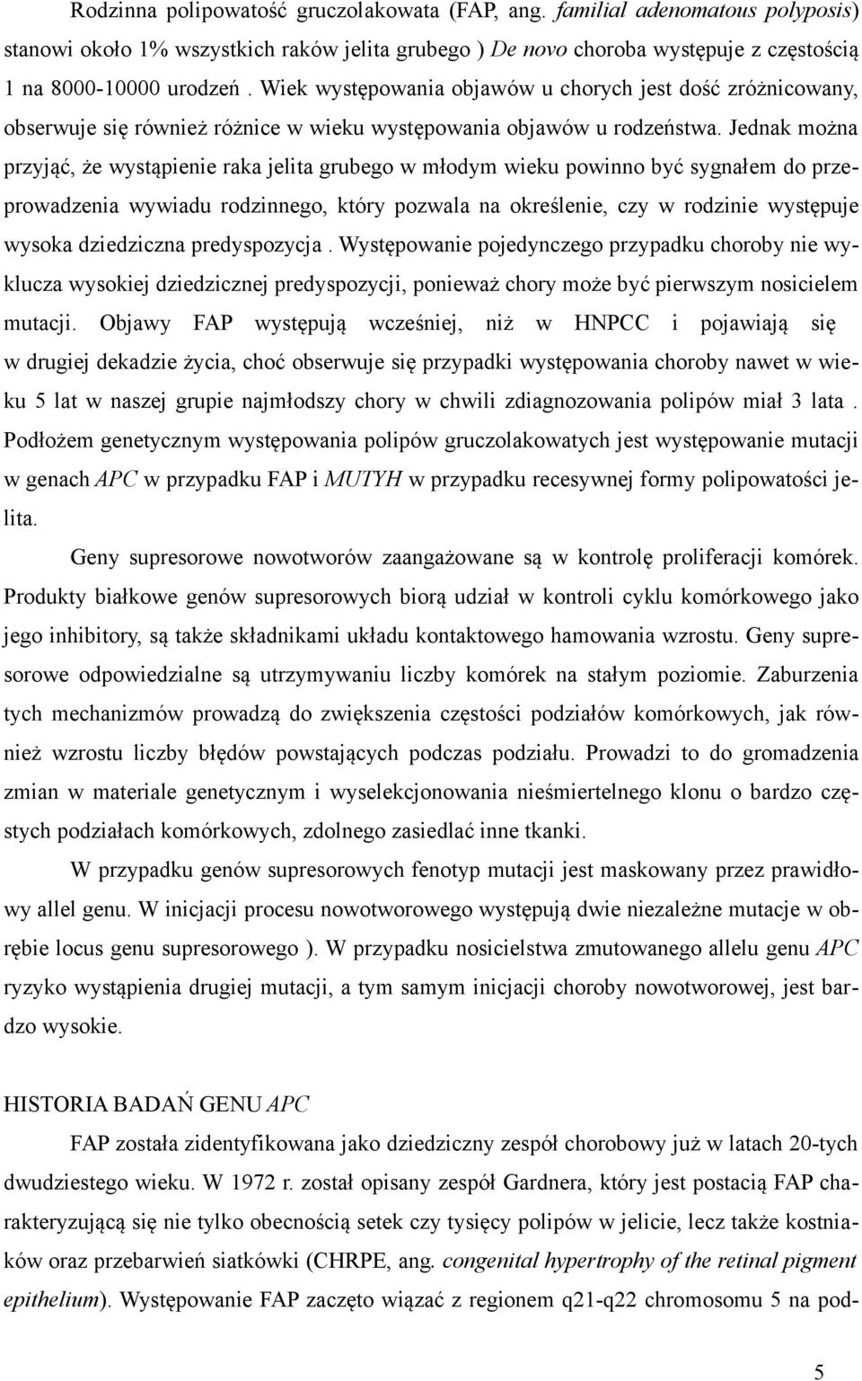 Jednak można przyjąć, że wystąpienie raka jelita grubego w młodym wieku powinno być sygnałem do przeprowadzenia wywiadu rodzinnego, który pozwala na określenie, czy w rodzinie występuje wysoka