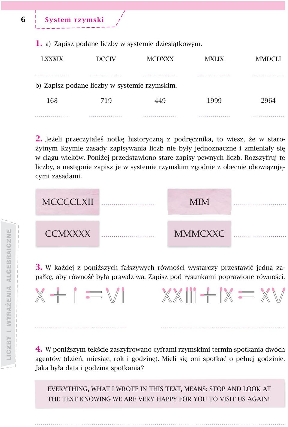 Poniżej przedstawiono stare zapisy pewnych liczb. Rozszyfruj te liczby, a następnie zapisz je w systemie rzymskim zgodnie z obecnie obowiązującymi zasadami. LICZBY I WYRAŻENIA ALGEBRAICZNE 3.