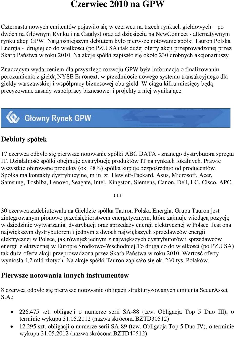 Na akcje spółki zapisało się około 230 drobnych akcjonariuszy.