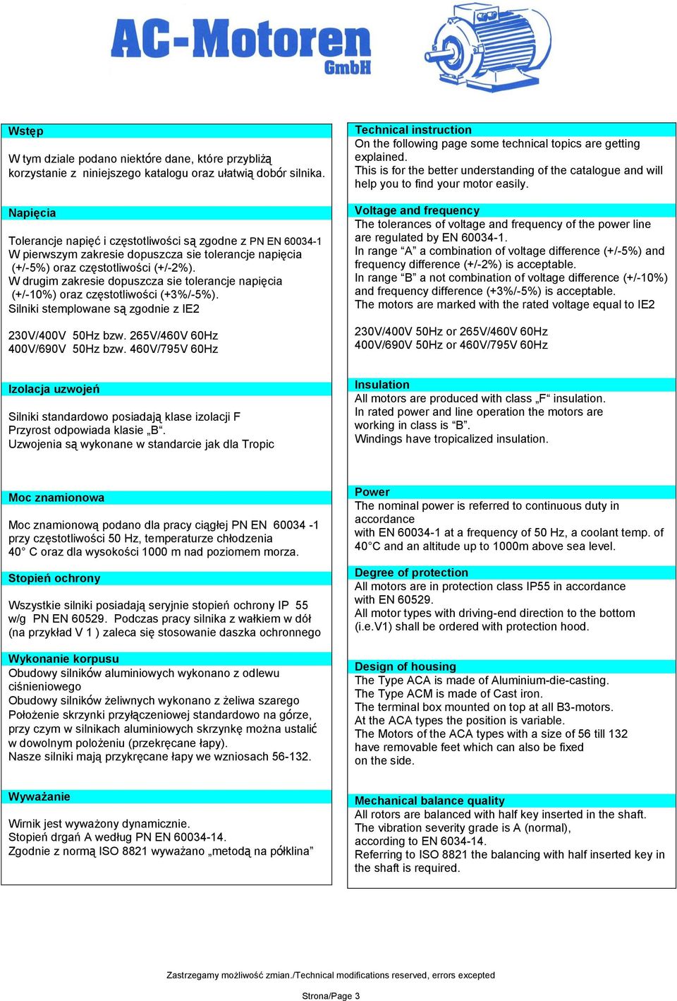 W drugim zakresie dopuszcza sie tolerancje napięcia (+/-10%) oraz częstotliwości (+3%/-5%). Silniki stemplowane są zgodnie z IE2 230V/400V bzw. 265V/460V 60Hz 400V/690V bzw.
