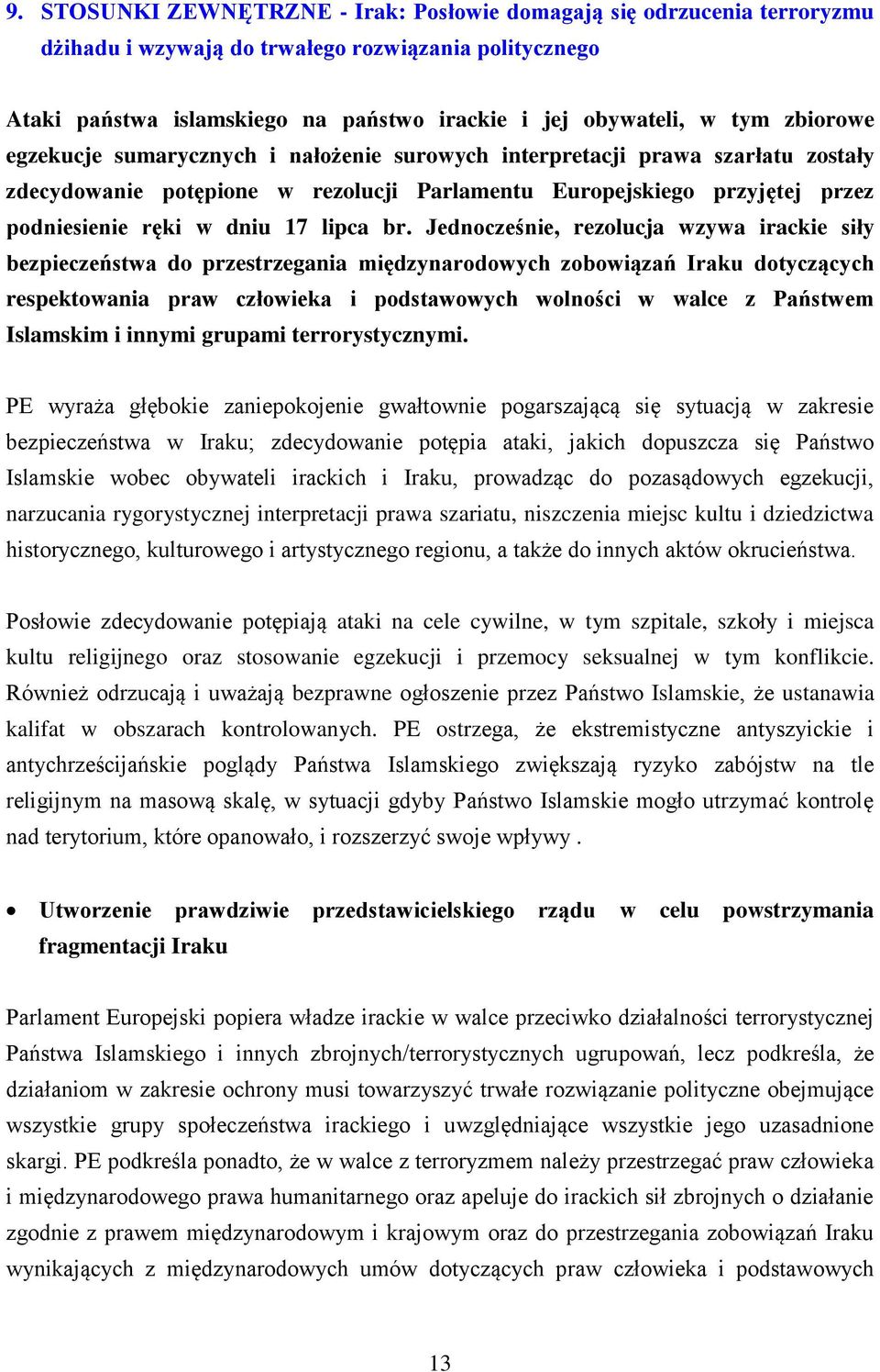 br. Jednocześnie, rezolucja wzywa irackie siły bezpieczeństwa do przestrzegania międzynarodowych zobowiązań Iraku dotyczących respektowania praw człowieka i podstawowych wolności w walce z Państwem