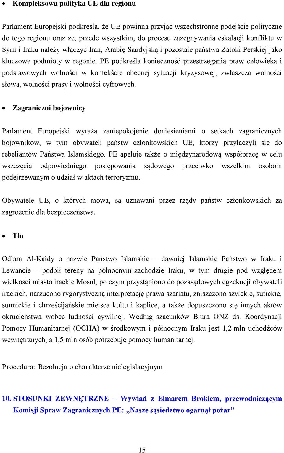 PE podkreśla konieczność przestrzegania praw człowieka i podstawowych wolności w kontekście obecnej sytuacji kryzysowej, zwłaszcza wolności słowa, wolności prasy i wolności cyfrowych.