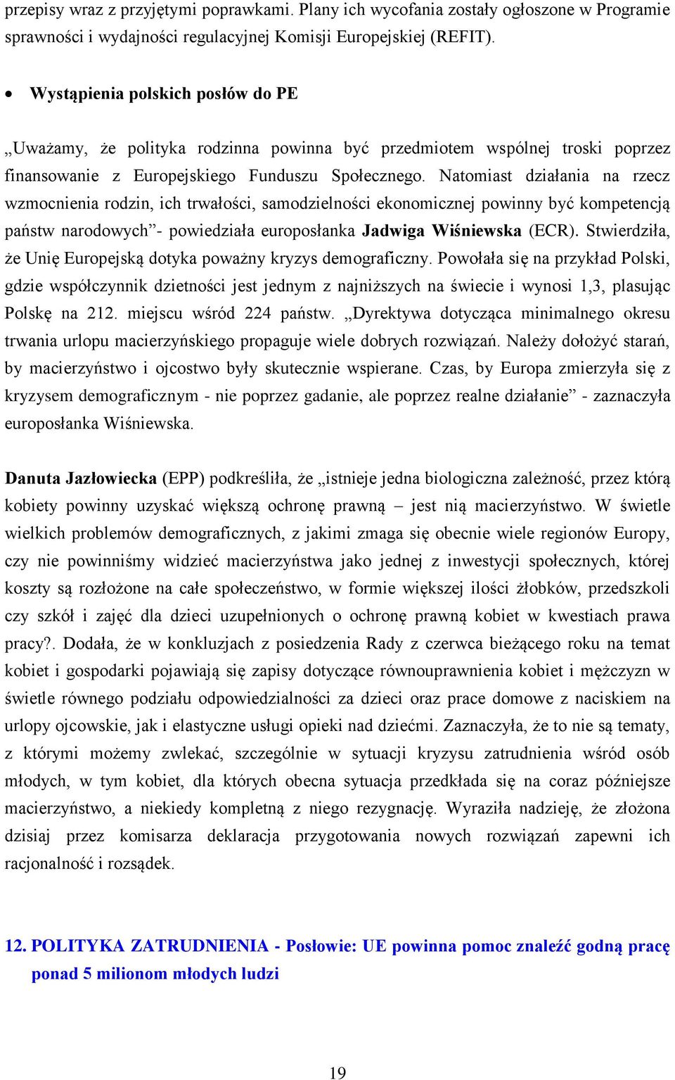 Natomiast działania na rzecz wzmocnienia rodzin, ich trwałości, samodzielności ekonomicznej powinny być kompetencją państw narodowych - powiedziała europosłanka Jadwiga Wiśniewska (ECR).