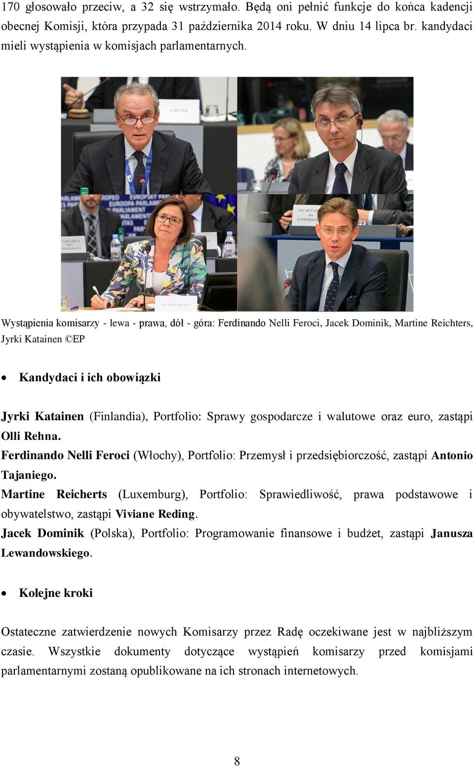 Wystąpienia komisarzy - lewa - prawa, dół - góra: Ferdinando Nelli Feroci, Jacek Dominik, Martine Reichters, Jyrki Katainen EP Kandydaci i ich obowiązki Jyrki Katainen (Finlandia), Portfolio: Sprawy