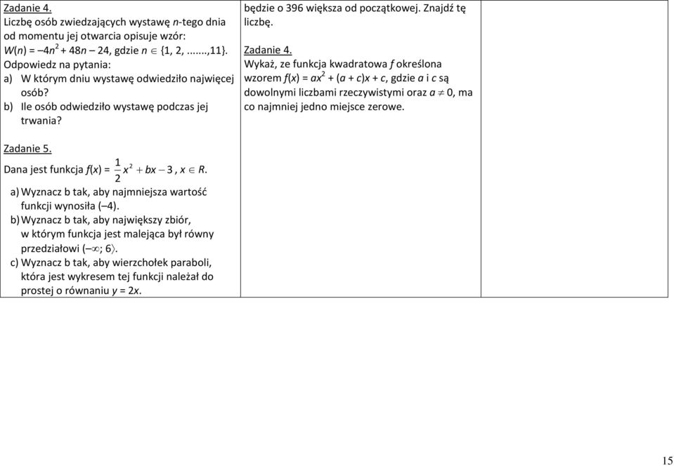 Wykaż, ze funkcja kwadratowa f określona wzorem f(x) = ax 2 + (a + c)x + c, gdzie a i c są dowolnymi liczbami rzeczywistymi oraz a 0, ma co najmniej jedno miejsce zerowe. Zadanie 5.