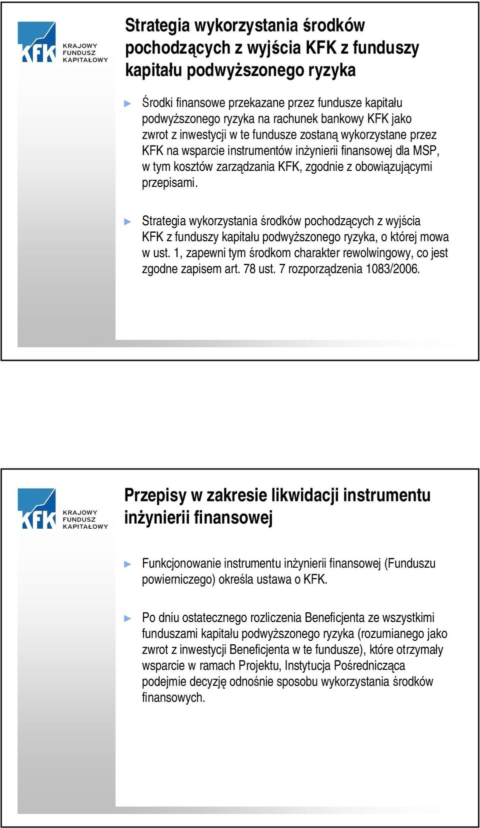 Strategia wykorzystania rodków pochodzcych z wyjcia KFK z funduszy kapitau podwyszonego ryzyka, o której mowa w ust. 1, zapewni tym rodkom charakter rewolwingowy, co jest zgodne zapisem art. 78 ust.