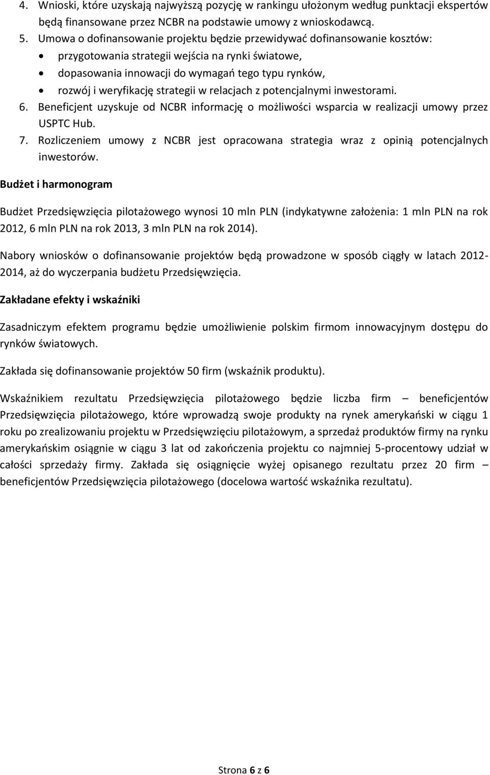 strategii w relacjach z potencjalnymi inwestorami. 6. Beneficjent uzyskuje od NCBR informację o możliwości wsparcia w realizacji umowy przez USPTC Hub. 7.